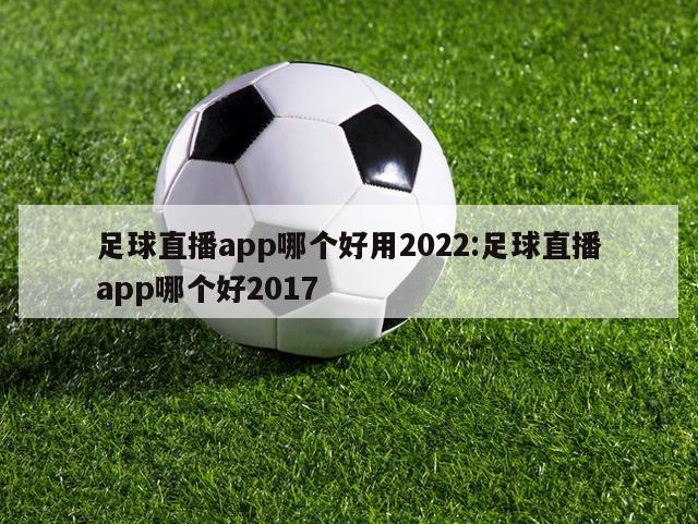 足球直播app哪个好用2022:足球直播app哪个好2017